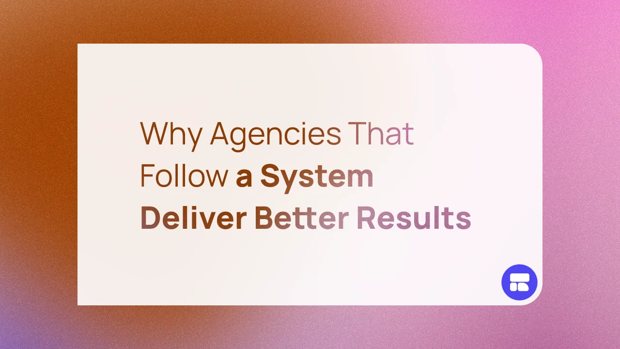 Why Agencies That Follow a System Deliver Better Results