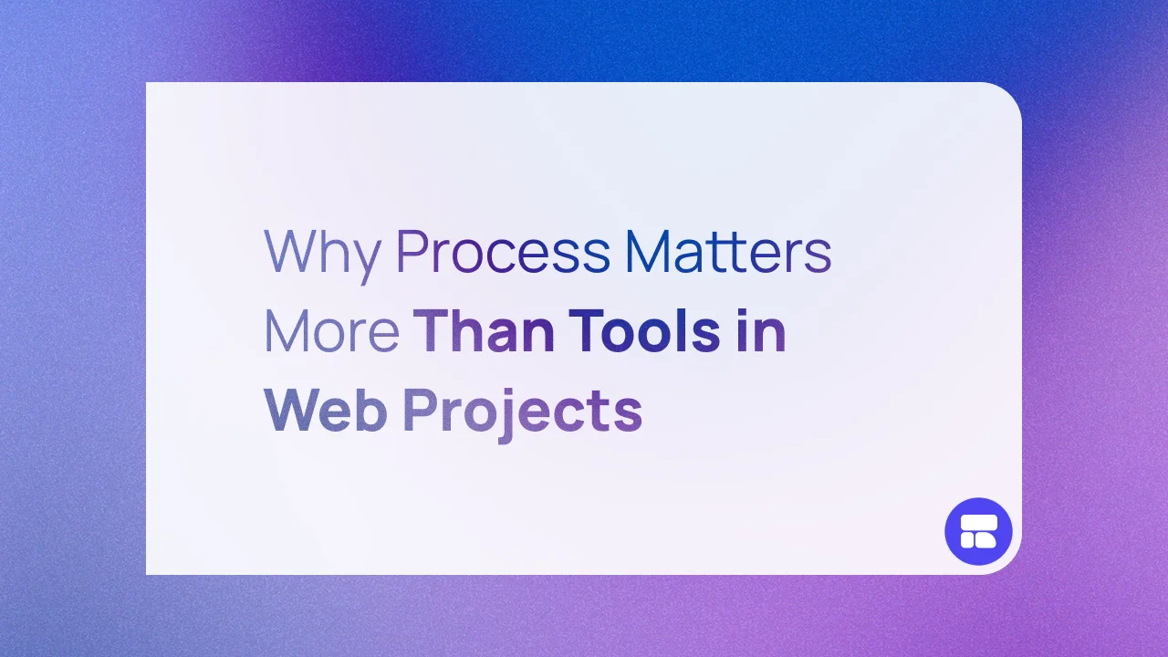 Why Process Matters More Than Tools in Web Projects